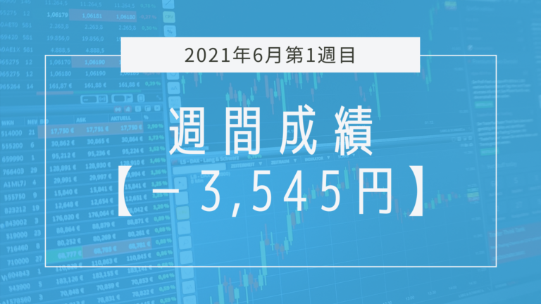 再びの週次マイナスでちゃんとエントリーしろよの週【2021年6月1週目】成績と振り返り