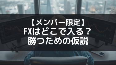 【メンバー限定】FXはどこで入る？勝つための仮説と考え方について書いてみた